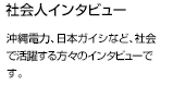 電力中央研究所、四国電力、小松、北海道電力など社会で活躍する方々のインタビューです。