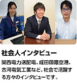 「社会人インタビュー」日立製作所、富士電機、九州電力など、社会で活躍する方々のインタビューです。