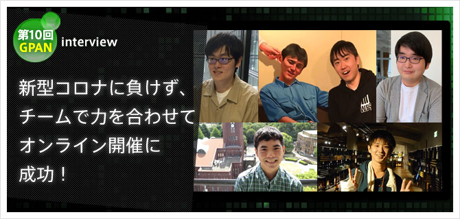 第10回GPAN interview 新型コロナに負けず、チームで力を合わせて　オンライン開催に成功!