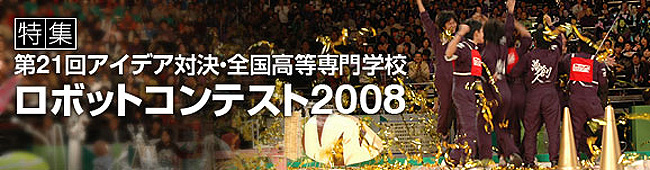 特集・第21回アイデア対決・全国高等専門学校ロボットコンテスト2008