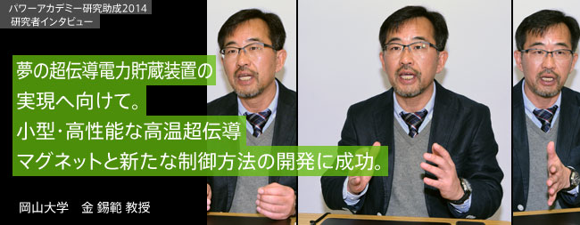 夢の超電導電力貯蔵装置の実現へ向けて。小型・高性能な高温超電導マグネットの開発に成功／岡山大学　金　錫範　教授