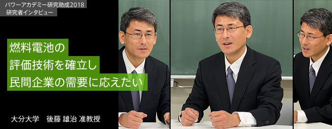 燃料電池の評価技術を確立し民間企業の需要に応えたい／大分大学 後藤 雄治 准教授