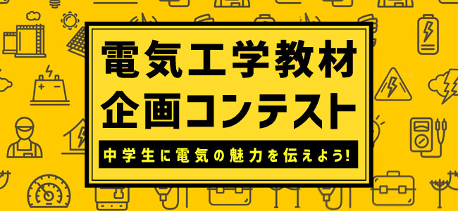 電気工学教材企画コンテスト 中学生に電気の魅力を伝えよう！