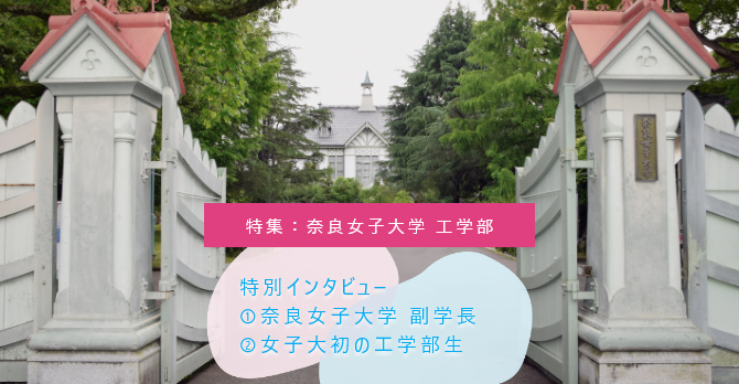 特集:奈良女子大学 工学部 特別インタビュー ①奈良女子大学副学長 ②女子大初の工学部生